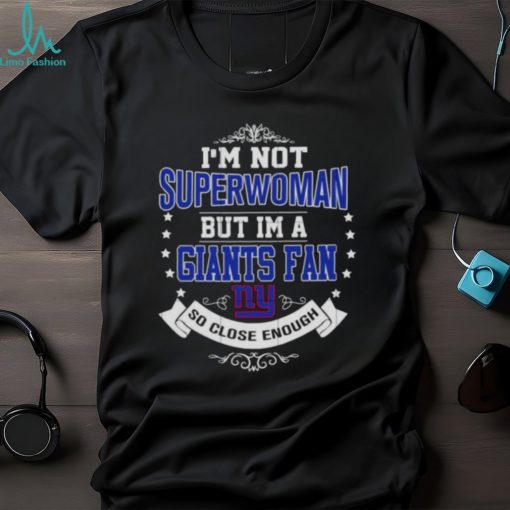 I’m Not Superwoman But I’m A New York Giants Fan So Close Enough 2023 Shirt