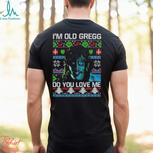 I’m Old Gregg Do You Love Me Ugly Christmas Shirt