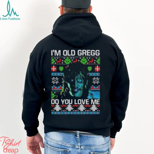 I’m Old Gregg Do You Love Me Ugly Christmas Shirt