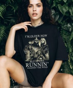 I'm Older Now But I'm Still Runnin' Against The Wind Shirt, hoodie, sweater, long sleeve and tank top I'm Older Now But I'm Still Runnin' Against The Wind Shirt