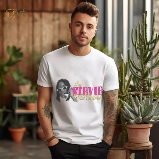 I’m Stevie To The Bullshit Shirts