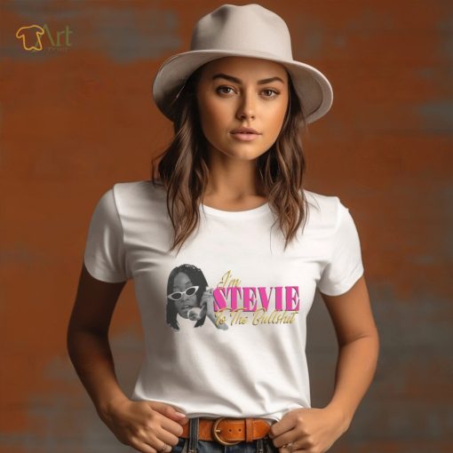 I’m Stevie To The Bullshit Shirts