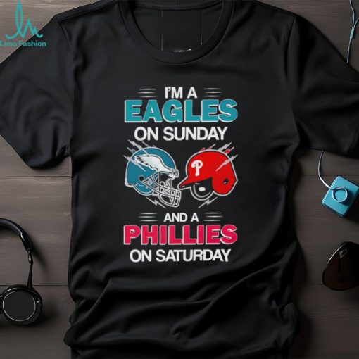 I’m a Eagles on Sunday and a Phillies on Saturday shirt