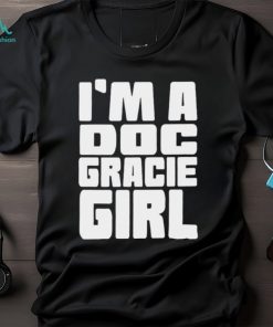 I’m a doc gracie girl 2023 shirt