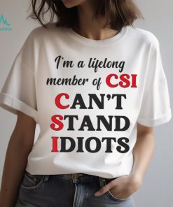 I’m a lifelong member of CSI can’t stand idiots T shirt