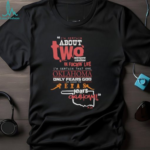 I’m certain about two things In fuckin’ life Texas Fears Oklahoma shirt