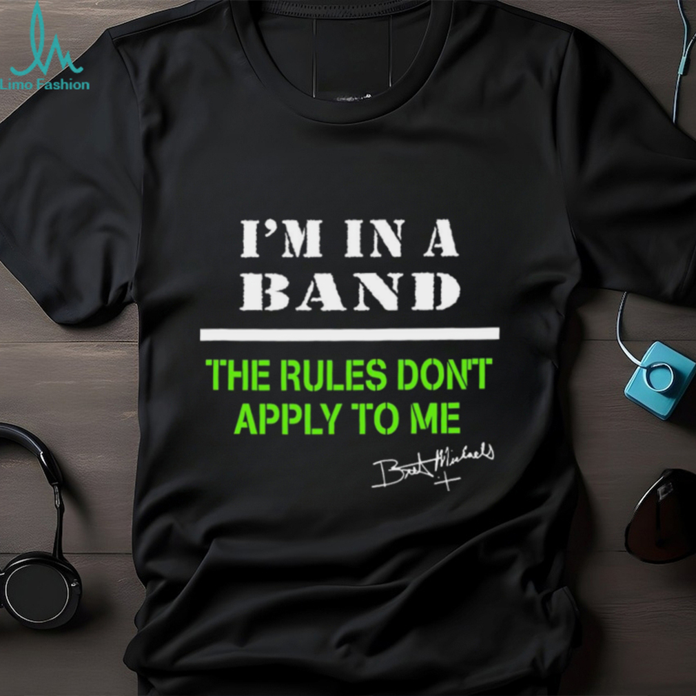 I’m in a band the rules don’t apply to me T Shirt I’m in a band the rules don’t apply to me T Shirt