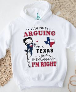 I’m not arguing I’m a Texas girl I’m explaining why I’m right shirt