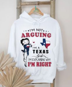 I’m not arguing I’m a Texas girl I’m explaining why I’m right shirt