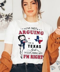 I’m not arguing I’m a Texas girl I’m explaining why I’m right shirt