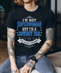 I’m not superwoman but I’m a Cowboy fan so close enough shirt