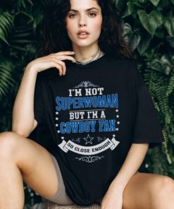 I’m not superwoman but I’m a Cowboy fan so close enough shirt