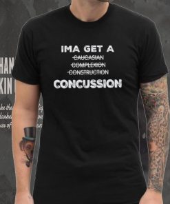 Ima Get A Caucasian Complexion Construction Concussion Shirt