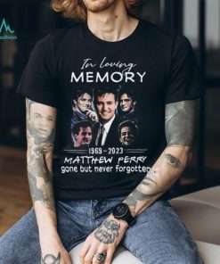 In Loving Memory 1969 – 2023 Matthew Perry Gone But Never Forgotten T Shirt
