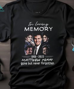 In Loving Memory 1969 – 2023 Matthew Perry Gone But Never Forgotten T Shirt