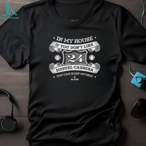 In My House If You Don’t Like Miguel Cabrera You Can Sleep Outside T Shirt
