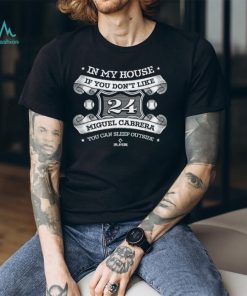 In My House If You Don’t Like Miguel Cabrera You Can Sleep Outside T Shirt, hoodie, sweater, long sleeve and tank top In My House If You Don’t Like Miguel Cabrera You Can Sleep Outside T Shirt