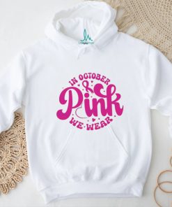 In October We Wear Pink Breast Cancer Awareness shirt