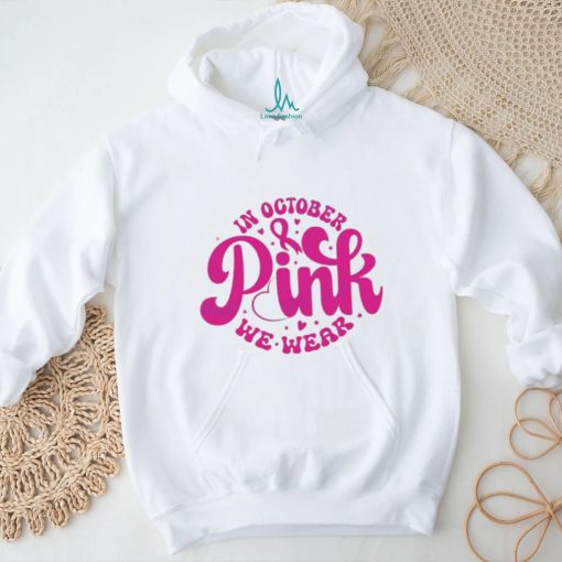 In October We Wear Pink Breast Cancer Awareness shirt