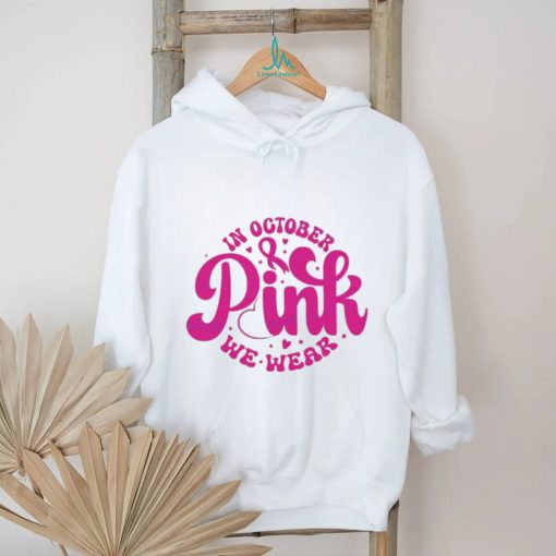 In October We Wear Pink Breast Cancer Awareness shirt