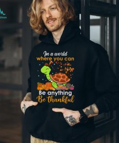 In The World Where You Can Be Anything Be Thankful Turtle Thanksgiving T Shirt