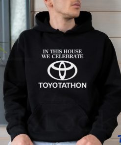 In This House We Celebrate Toyotathon Shirt