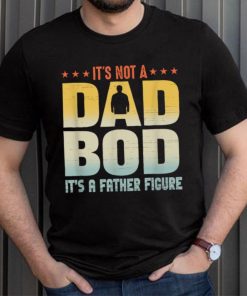 It's Not A Dad Bod It's A Father Figure Father's Day Funny T Shirt