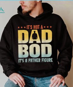 It's Not A Dad Bod It's A Father Figure Father's Day Funny T Shirt