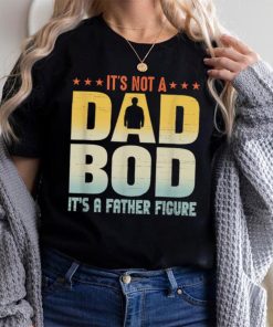 It's Not A Dad Bod It's A Father Figure Father's Day Funny T Shirt