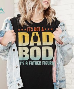 It's Not A Dad Bod It's A Father Figure Father's Day Funny T Shirt