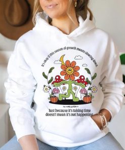 It’s Okay If This Season Of Growth Means Slowing Down Shirt, hoodie, sweater, long sleeve and tank top It’s Okay If This Season Of Growth Means Slowing Down Shirt