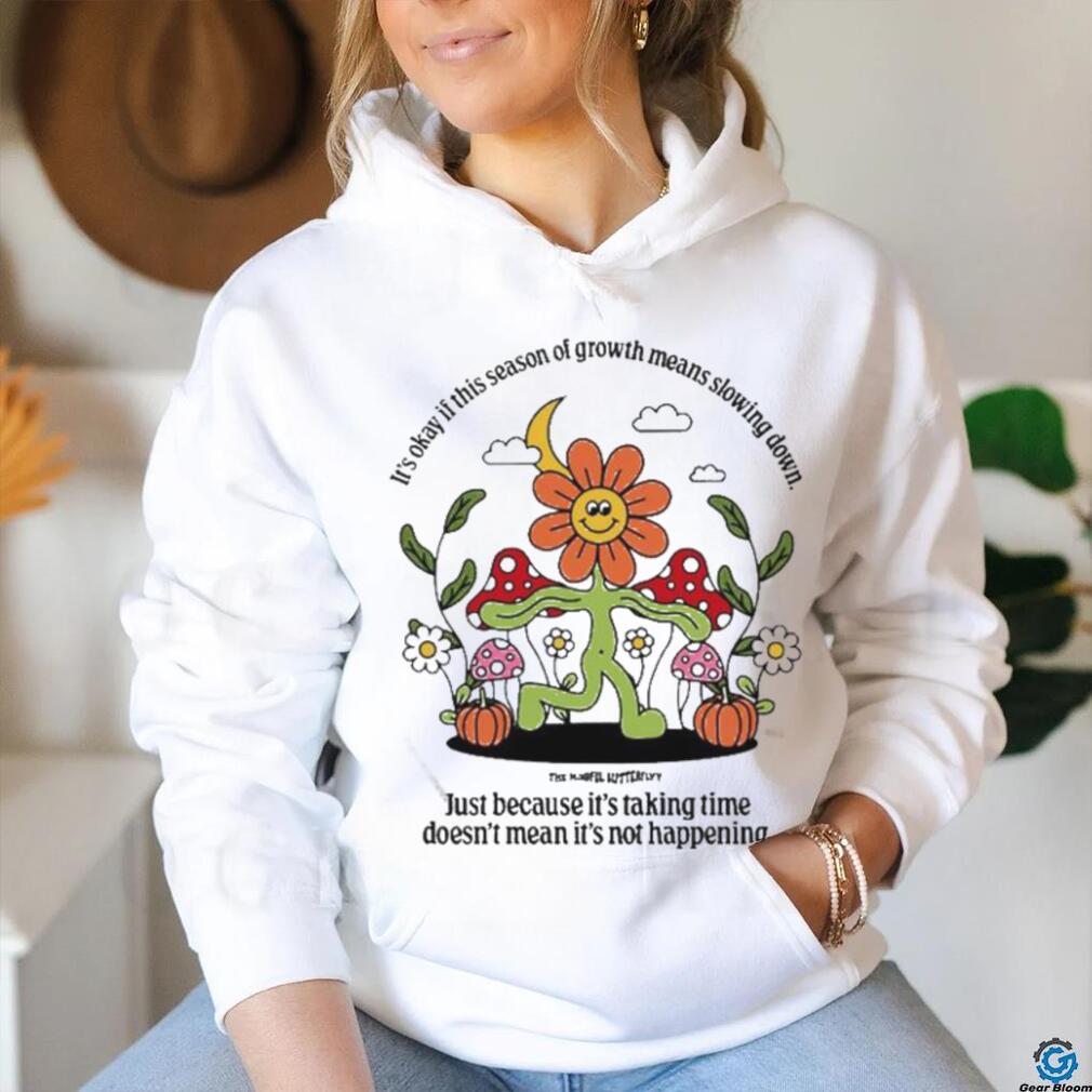 It’s Okay If This Season Of Growth Means Slowing Down Shirt It’s Okay If This Season Of Growth Means Slowing Down Shirt