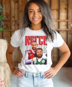 Jason Kelce And Travis Kelce Kelce Brothers Super Bowl Chiefs shirt