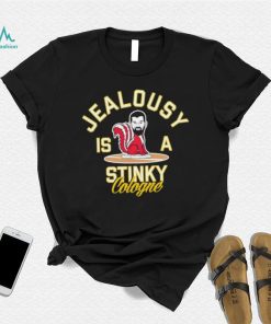 Jealousy is a Stinky Cologne shirt