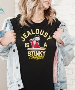 Jealousy is a Stinky Cologne shirt