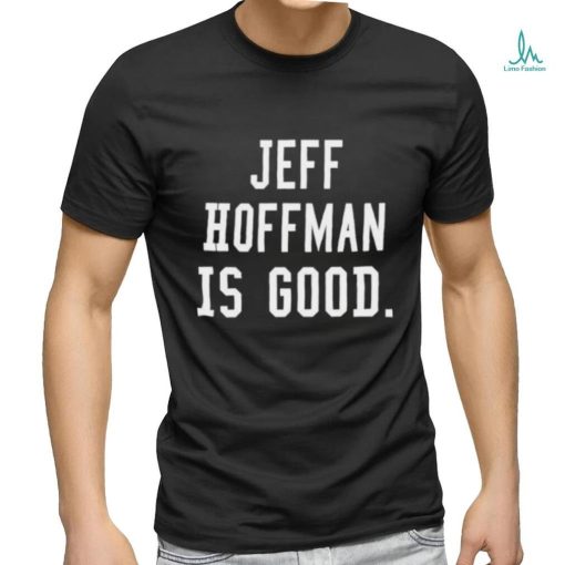 Jeff Hoffman Is Good New Shirt