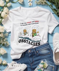Jmcgg I am too sweet and pure to handle life’s greatest obstacles 2023 shirt