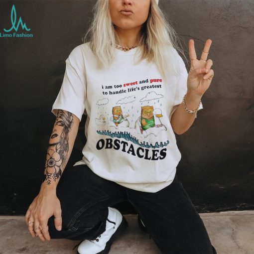 Jmcgg I am too sweet and pure to handle life’s greatest obstacles 2023 shirt