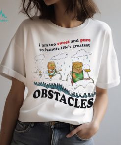 Jmcgg I am too sweet and pure to handle life’s greatest obstacles 2023 shirt