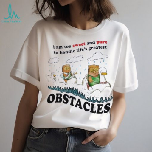 Jmcgg I am too sweet and pure to handle life’s greatest obstacles 2023 shirt