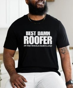 Josh Bigger Best Damn Roofer In The Whole Damn Land shirt