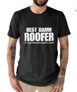 Josh Bigger Best Damn Roofer In The Whole Damn Land shirt