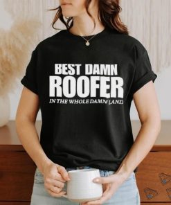 Josh Bigger Best Damn Roofer In The Whole Damn Land shirt