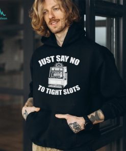 Just Say No To Tight Slots Casino T Shirt