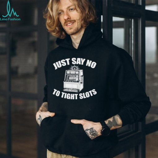 Just Say No To Tight Slots Casino T Shirt