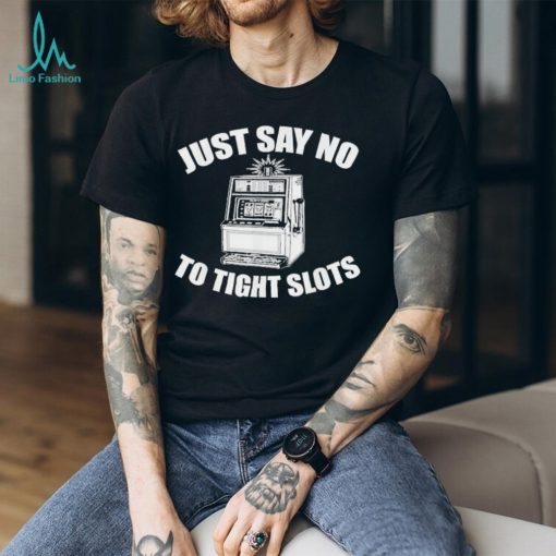 Just Say No To Tight Slots Casino T Shirt