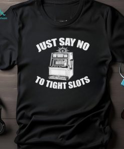 Just Say No To Tight Slots Casino T Shirt