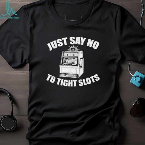 Just Say No To Tight Slots Casino T Shirt