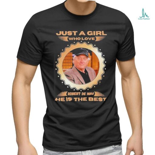 Just a girl who love robert de niro he is the best shirt