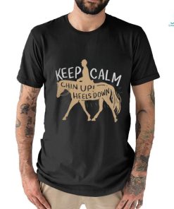 Keep Calm Chin Up! Heels Down Horse & Equestrian Shirt
